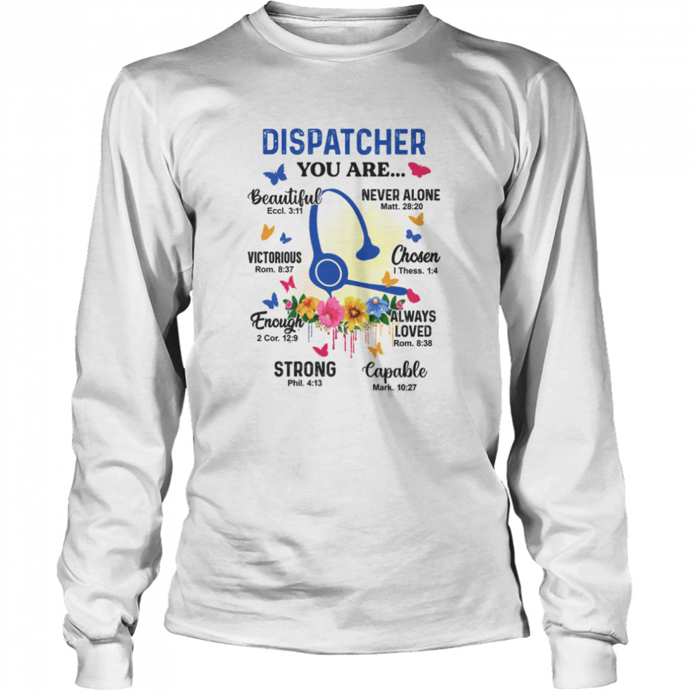 Dispatcher you are beautiful eccl 3 11 never alone matt 28 20 shirt Long Sleeved T-shirt