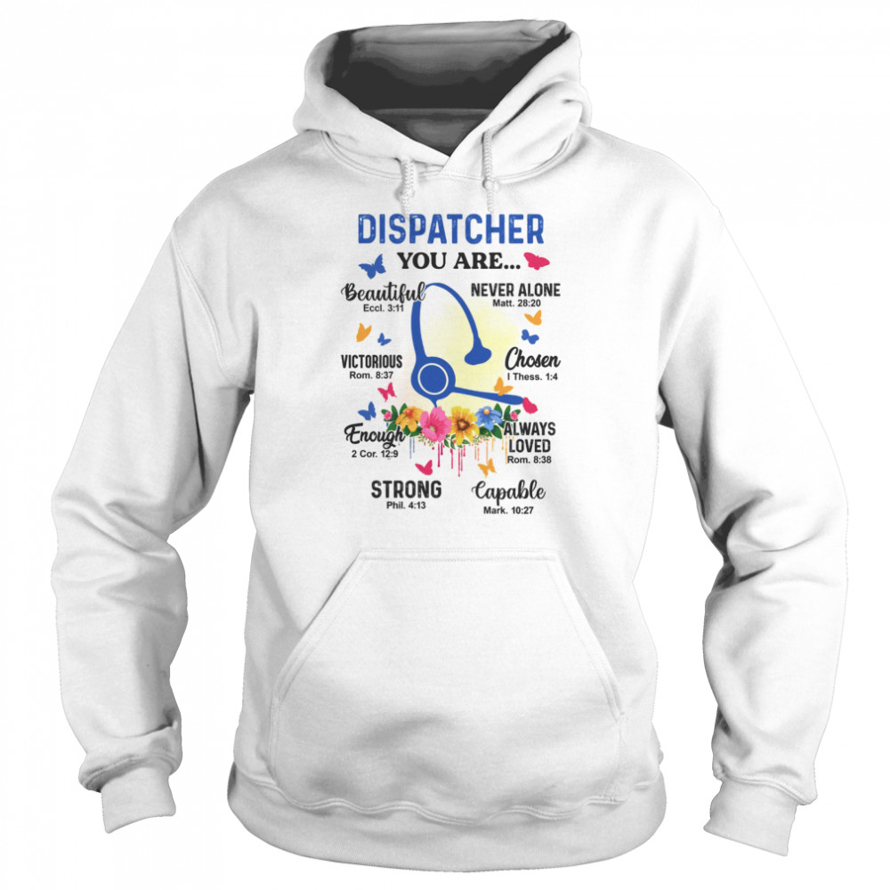 Dispatcher you are beautiful eccl 3 11 never alone matt 28 20 shirt Unisex Hoodie