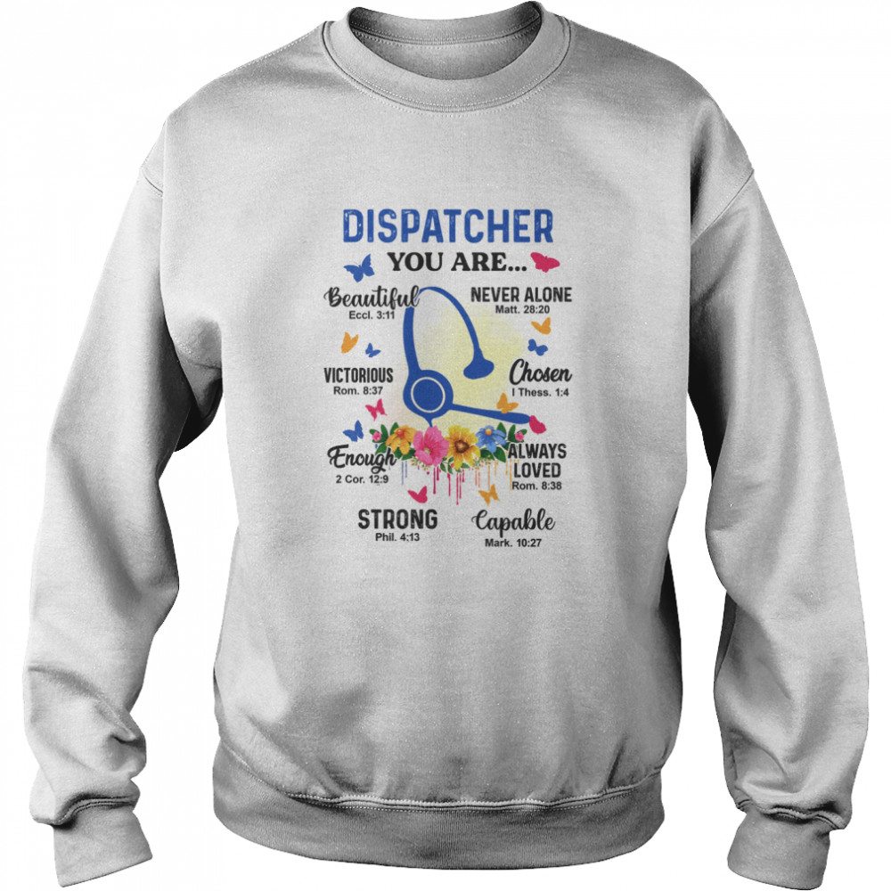 Dispatcher you are beautiful eccl 3 11 never alone matt 28 20 shirt Unisex Sweatshirt