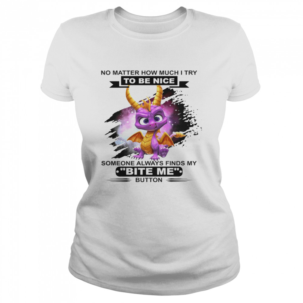 Dragon No Matter How Much I Try To Be Nice Someone Always Finds My Bite Me Button Classic Women's T-shirt