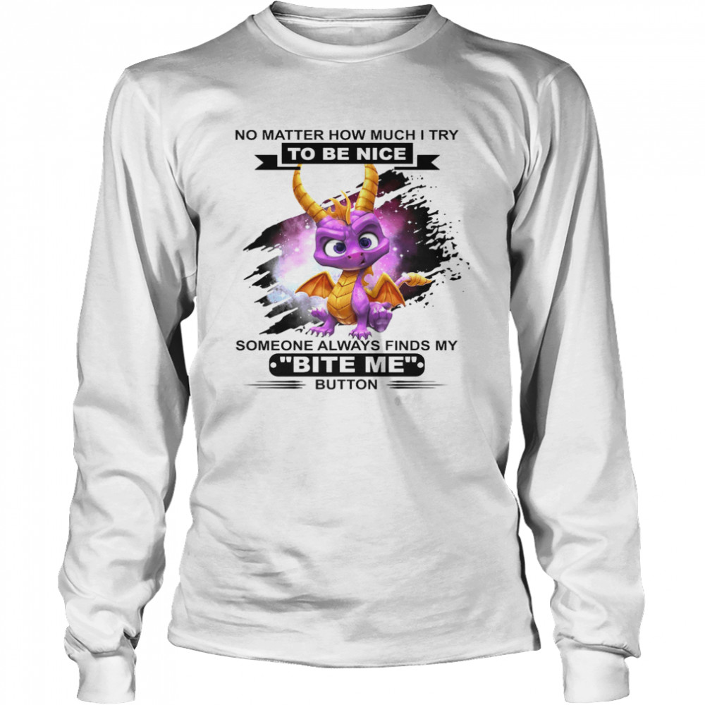 Dragon No Matter How Much I Try To Be Nice Someone Always Finds My Bite Me Button Long Sleeved T-shirt