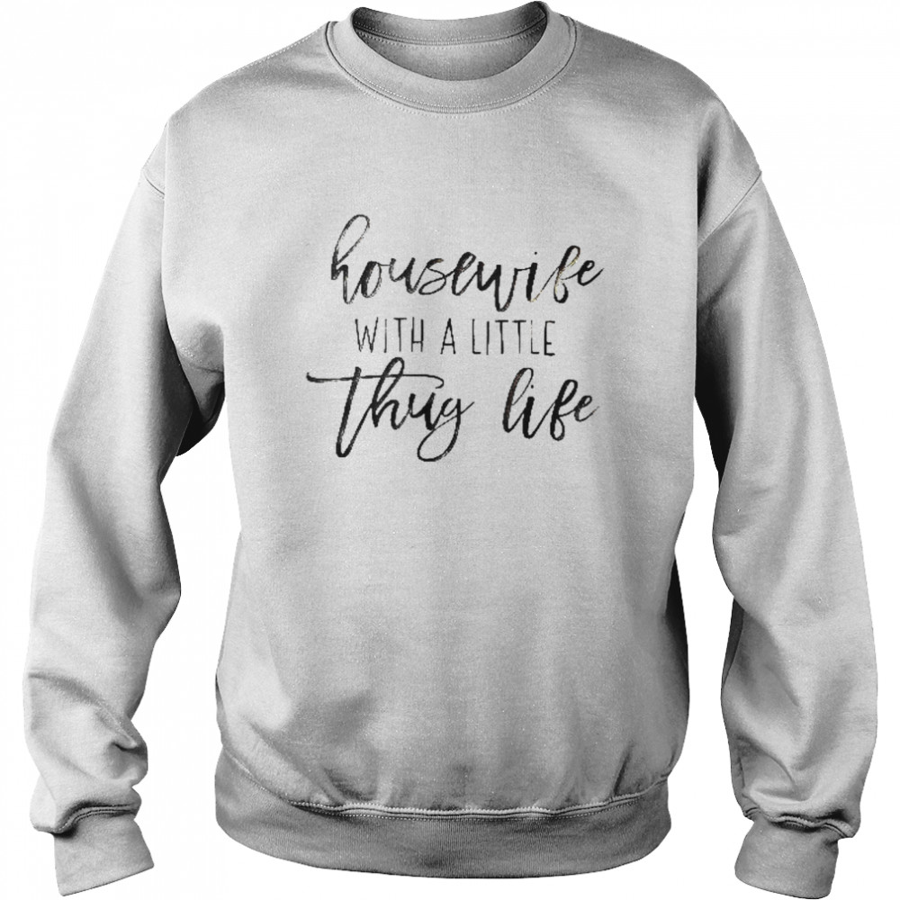 Housewife With A Little Thug Life Unisex Sweatshirt