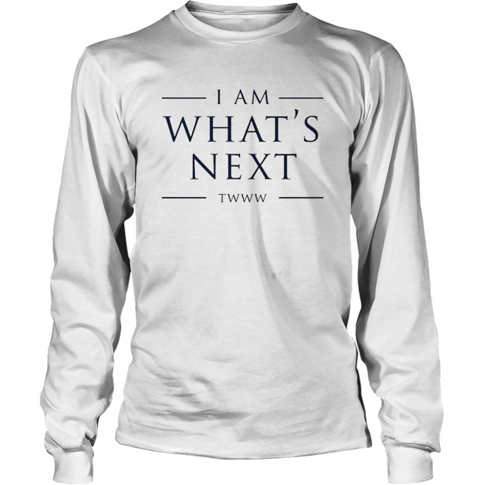 I Am What’s Next Twww Long Sleeved T-shirt