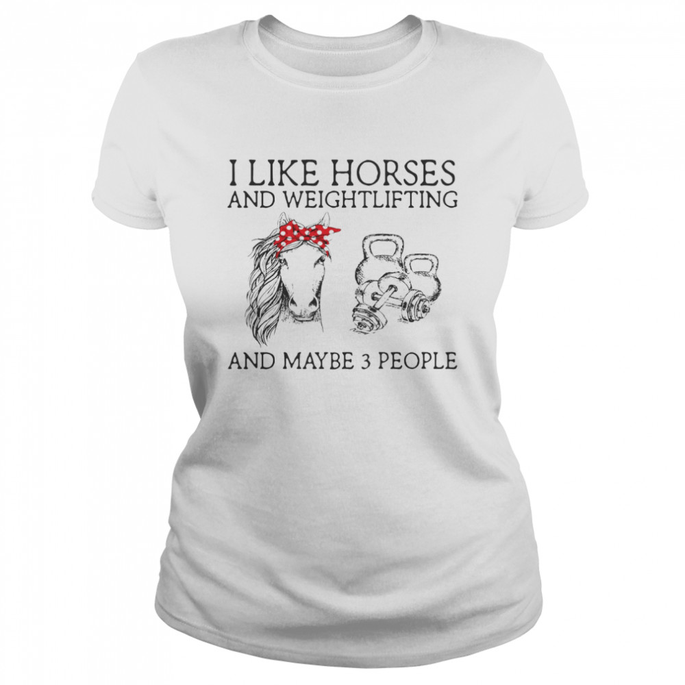 I Like Horses And Weightlifting And Maybe 3 People Classic Women's T-shirt