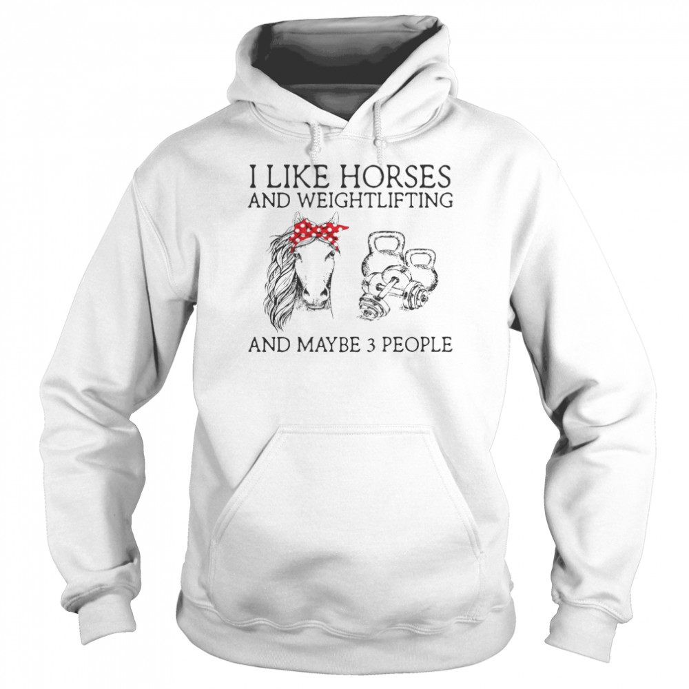 I Like Horses And Weightlifting And Maybe 3 People Unisex Hoodie