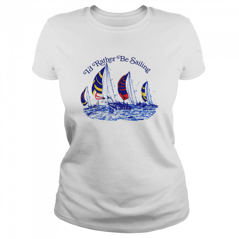 I’d Rtaher Be Sailing Classic Women's T-shirt