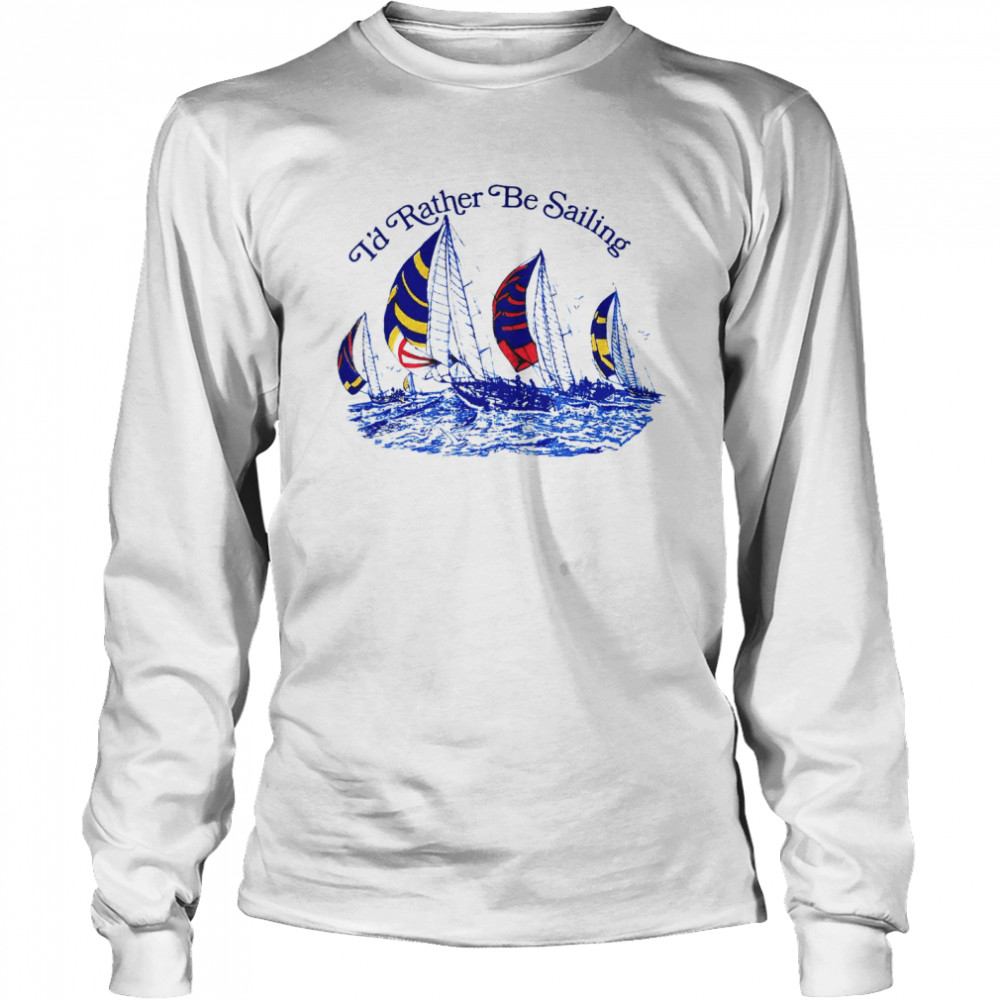 I’d Rtaher Be Sailing Long Sleeved T-shirt