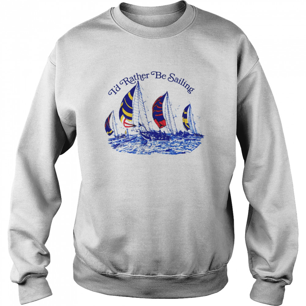 I’d Rtaher Be Sailing Unisex Sweatshirt