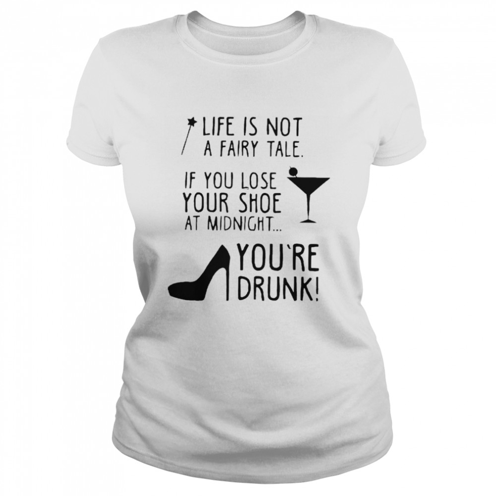 Life Is Not A Fairytale If You Lose Your Shoe At Midnight shirt Classic Women's T-shirt