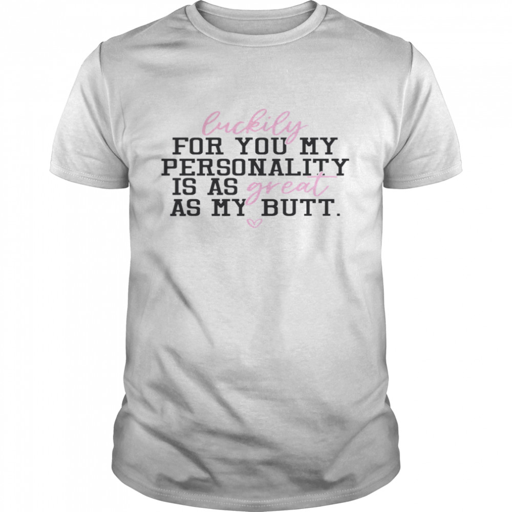 Luckily For You My Personality Is A Great As My Butt Classic Men's T-shirt