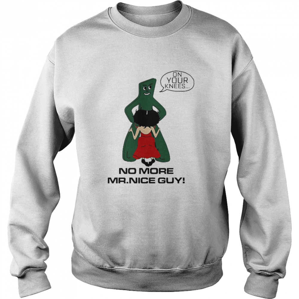 On Your Knees No More Mr.Nice Guy Unisex Sweatshirt