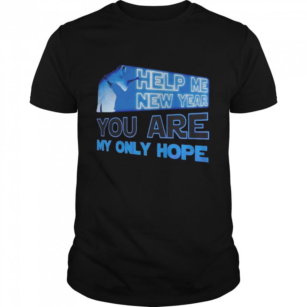 Princess Leia help me new year you are my only hope shirt