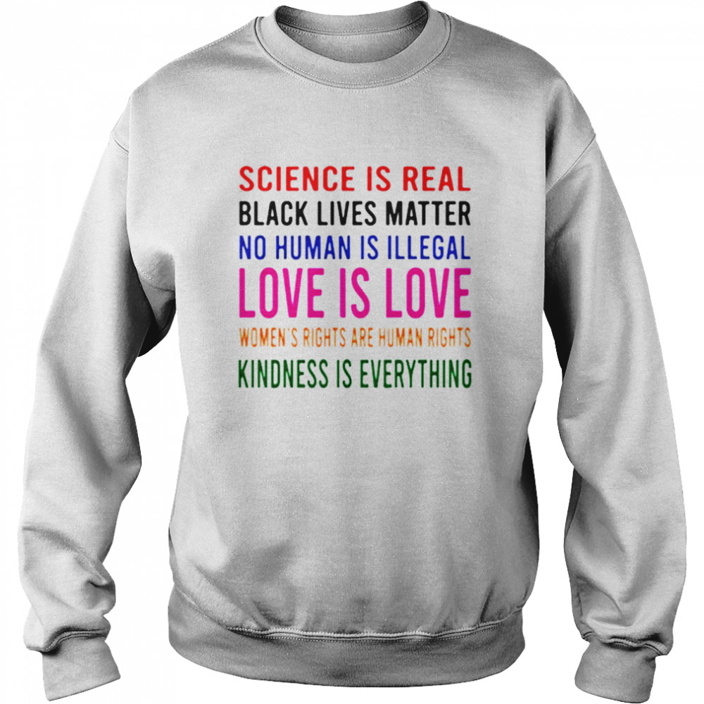 Science is real love is love kindness is everything shirt Unisex Sweatshirt