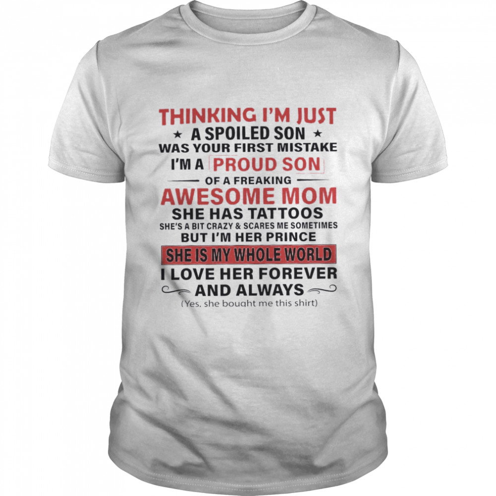 Thinking I’m Just A Spoiled Son Was Your First Mistake I’m A Proud Son Of A Freaking Awesome Mom She Has Tattoos She Is My Whole World Classic Men's T-shirt