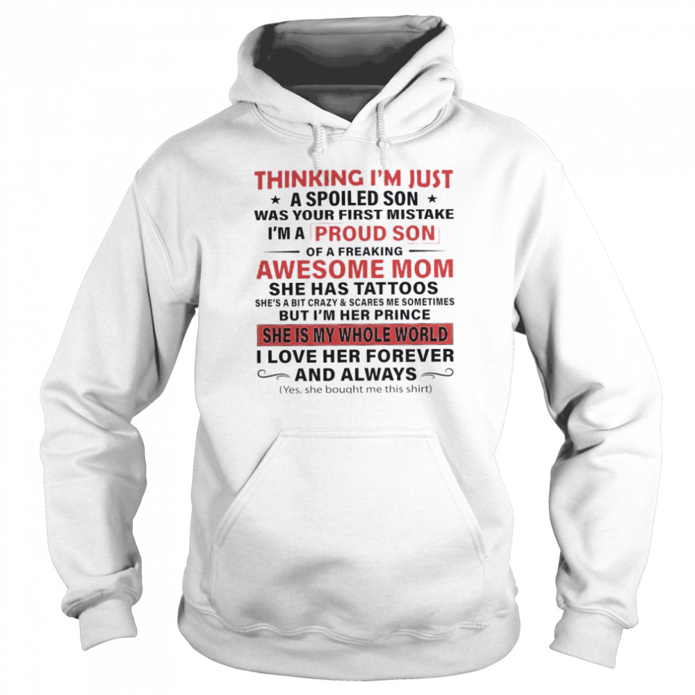 Thinking I’m Just A Spoiled Son Was Your First Mistake I’m A Proud Son Of A Freaking Awesome Mom She Has Tattoos She Is My Whole World Unisex Hoodie