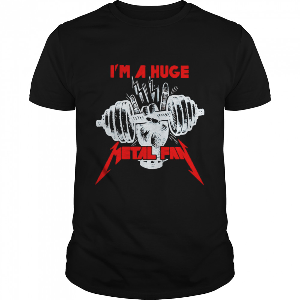 Metallica I’m a huge metal fan shirt
