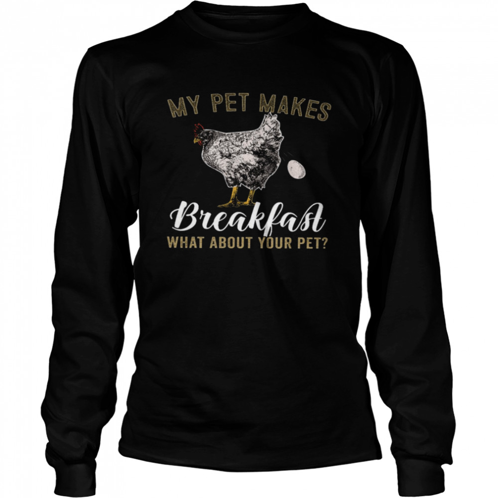 My Pet Makes Breakfast What About Your Pet Long Sleeved T-shirt