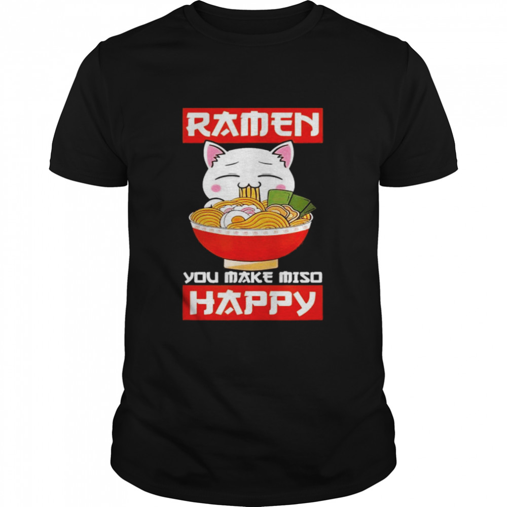 Ramen You Make Miso Happy Japanese Noodles Kawaii Anime Cat shirt Classic Men's T-shirt