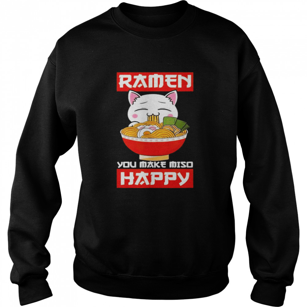 Ramen You Make Miso Happy Japanese Noodles Kawaii Anime Cat shirt Unisex Sweatshirt