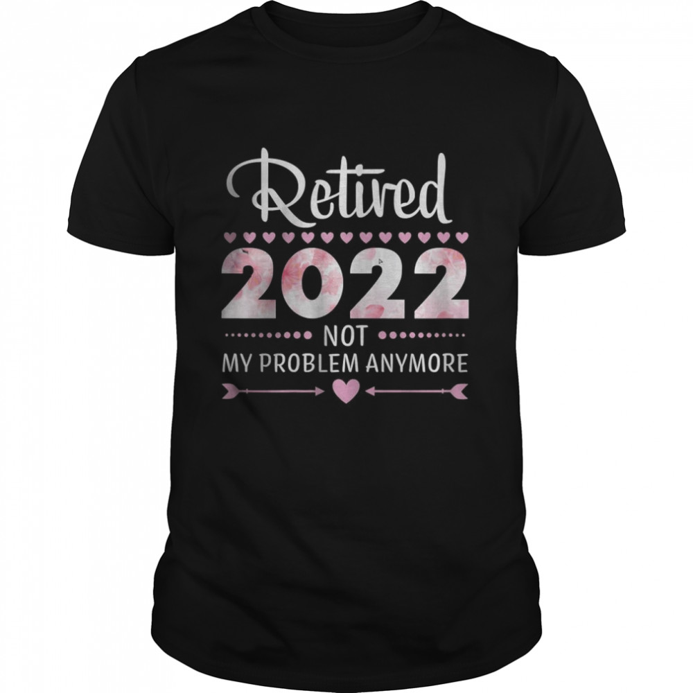 Retired 2022 Not My Problem Anymore Classic Men's T-shirt