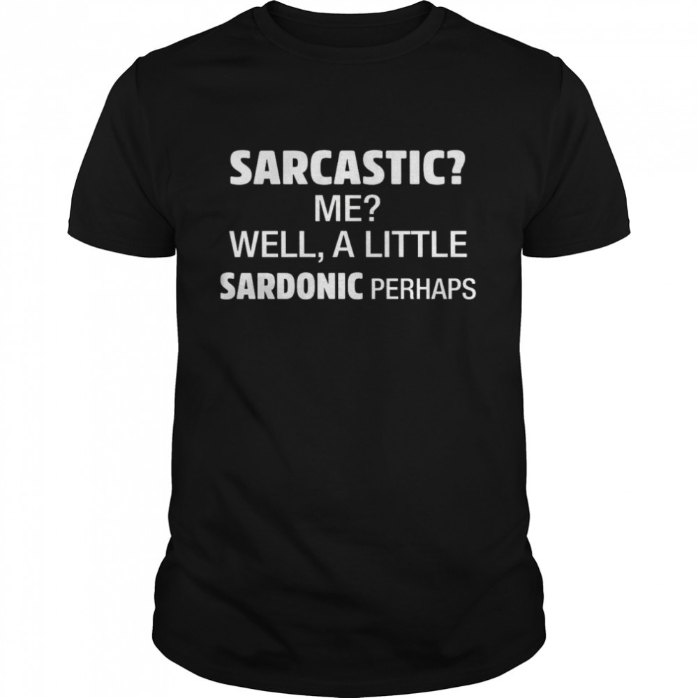 Sarcastic Me Well A Little Sardonic Perhaps Classic Men's T-shirt