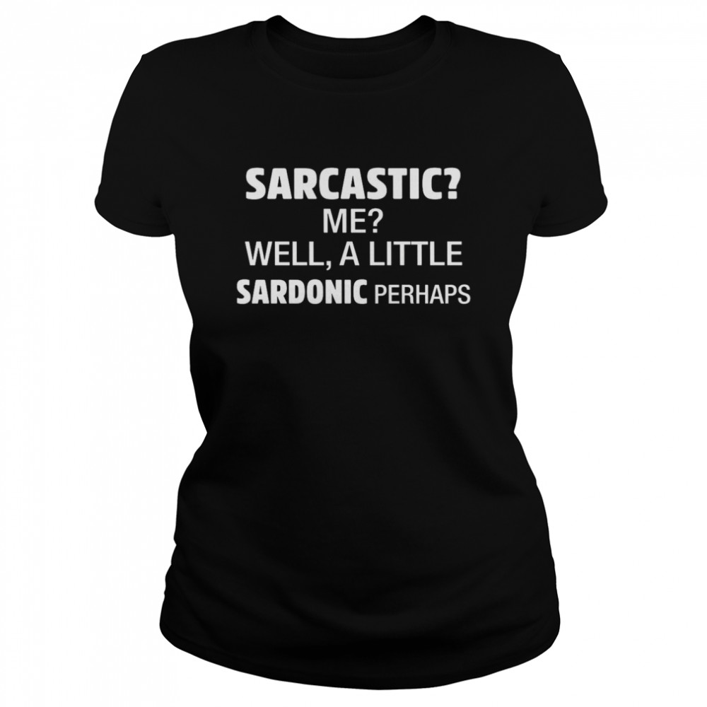 Sarcastic Me Well A Little Sardonic Perhaps Classic Women's T-shirt