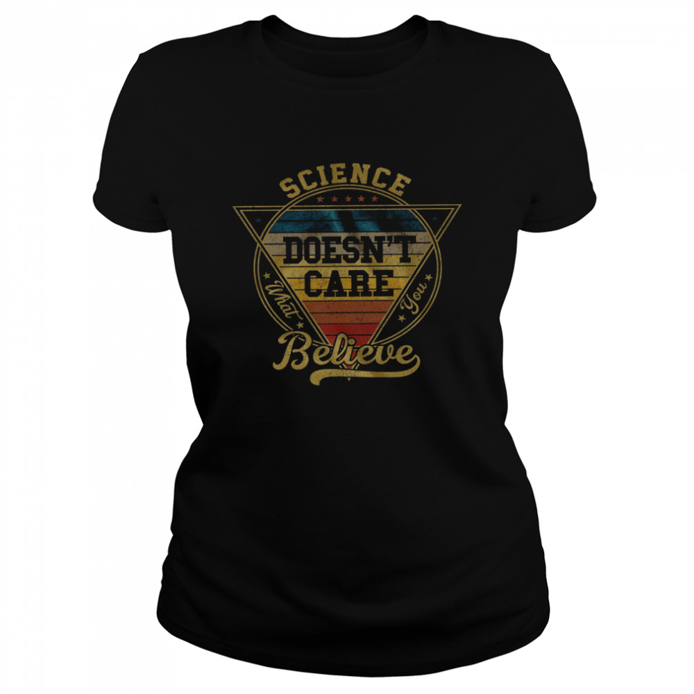 Science Doesn’t Care Believe Classic Women's T-shirt