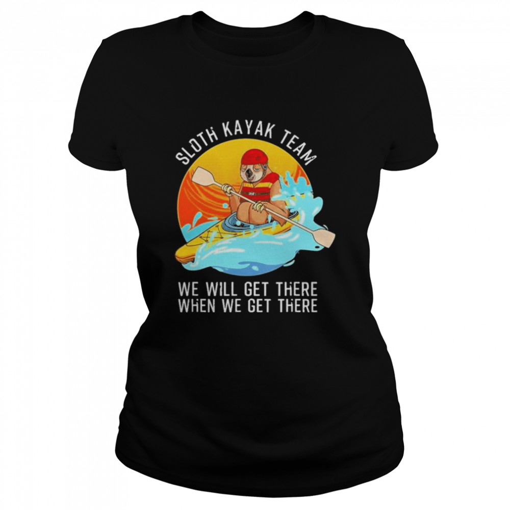 Sloth kayak team we will get there when we get there shirt Classic Women's T-shirt