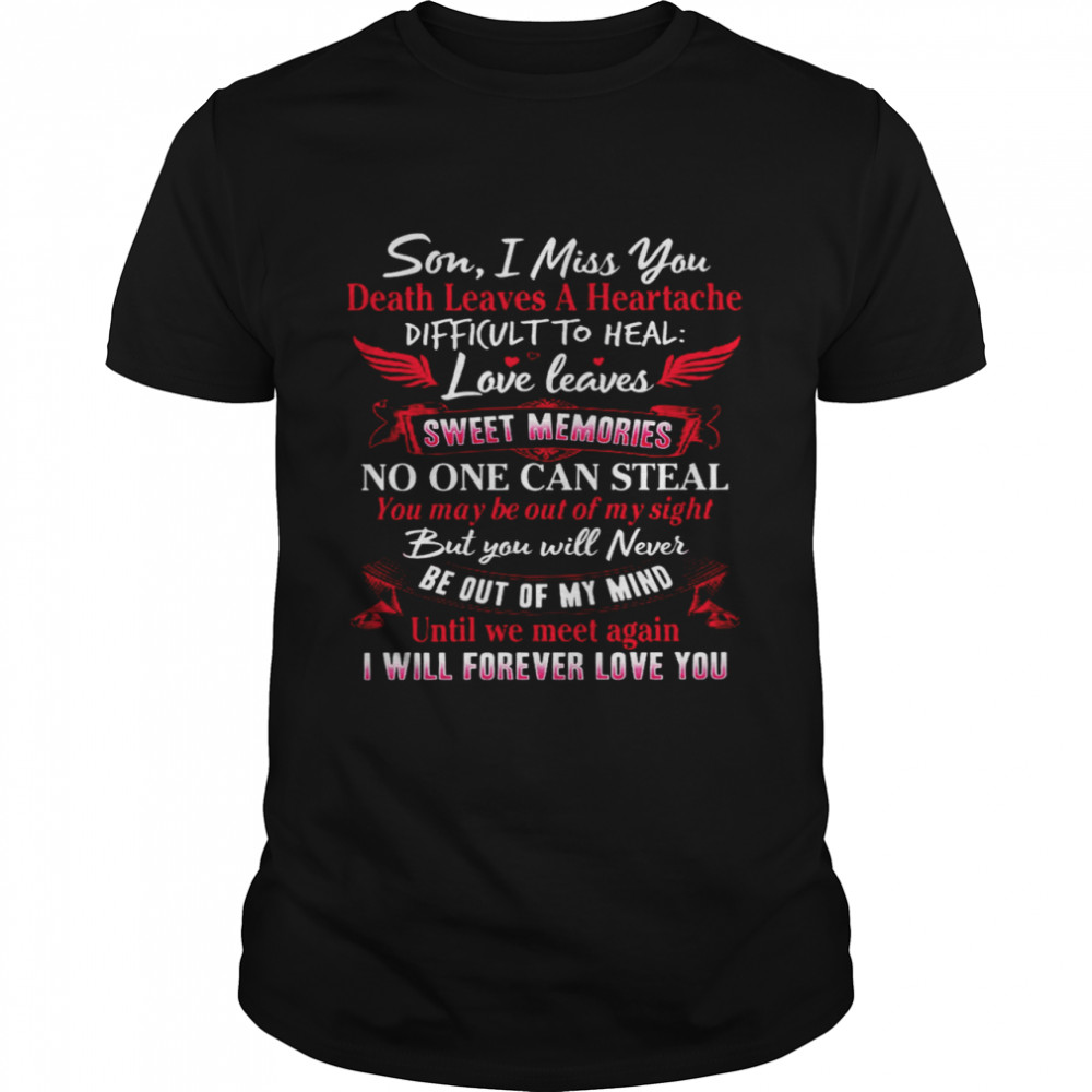 Son I Miss You Death Leaves A Heartache Difficult To Heal Love Leaves Sweet Memories No One Can Steal Until We Meet Again I Will Forever Love You Classic Men's T-shirt