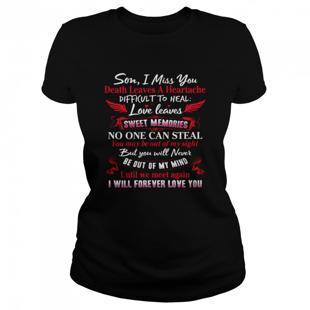 Son I Miss You Death Leaves A Heartache Difficult To Heal Love Leaves Sweet Memories No One Can Steal Until We Meet Again I Will Forever Love You Classic Women's T-shirt