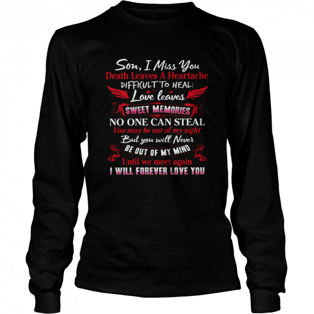 Son I Miss You Death Leaves A Heartache Difficult To Heal Love Leaves Sweet Memories No One Can Steal Until We Meet Again I Will Forever Love You Long Sleeved T-shirt