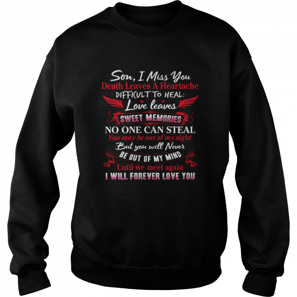 Son I Miss You Death Leaves A Heartache Difficult To Heal Love Leaves Sweet Memories No One Can Steal Until We Meet Again I Will Forever Love You Unisex Sweatshirt