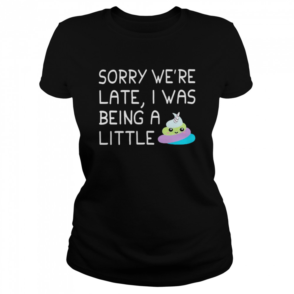 Sorry we’re late i was being a little shirt Classic Women's T-shirt