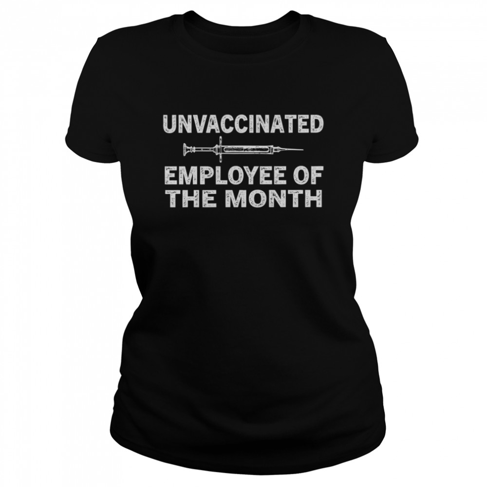 Unvaccinated employee of the month shirt Classic Women's T-shirt