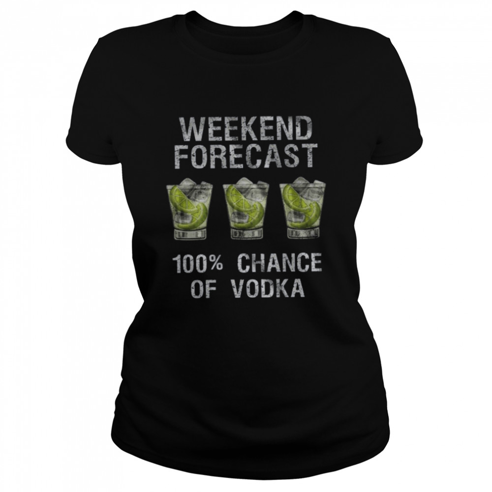 Weekend Forecast 100% Chance Of Vodka Classic Women's T-shirt