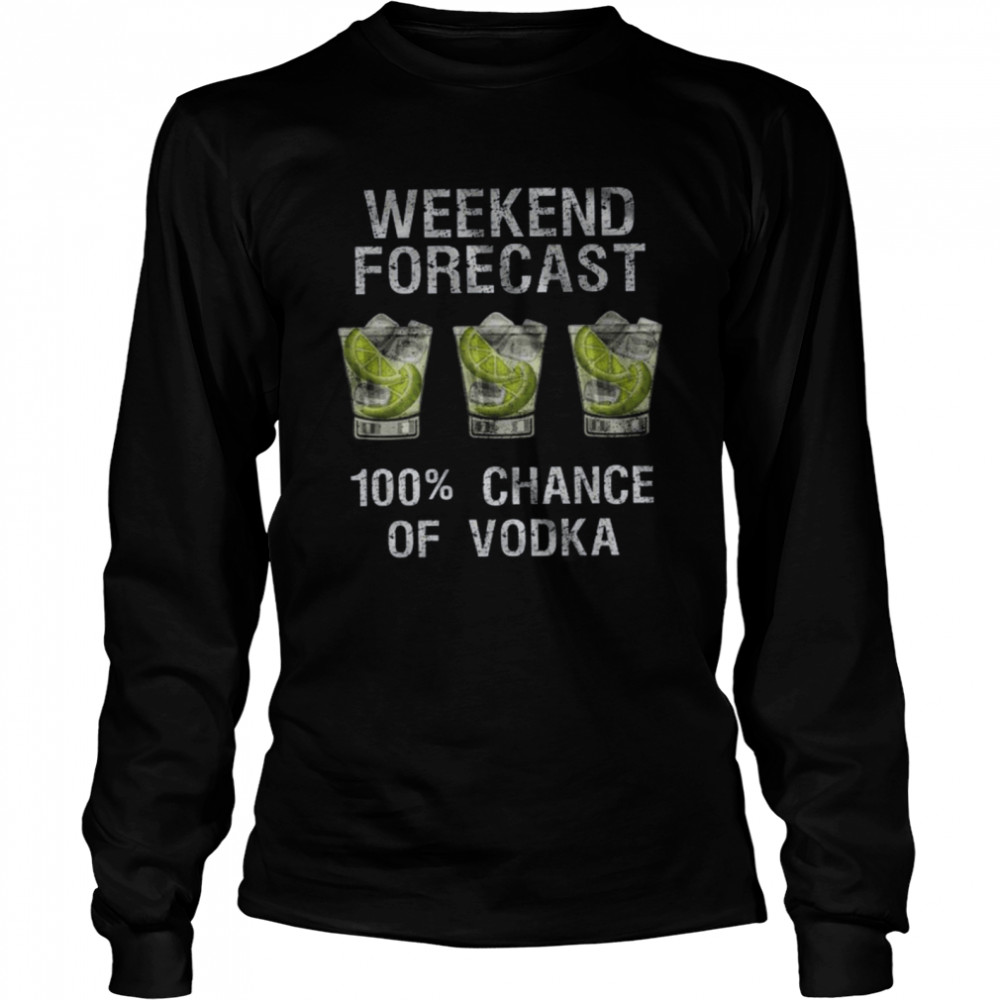 Weekend Forecast 100% Chance Of Vodka Long Sleeved T-shirt