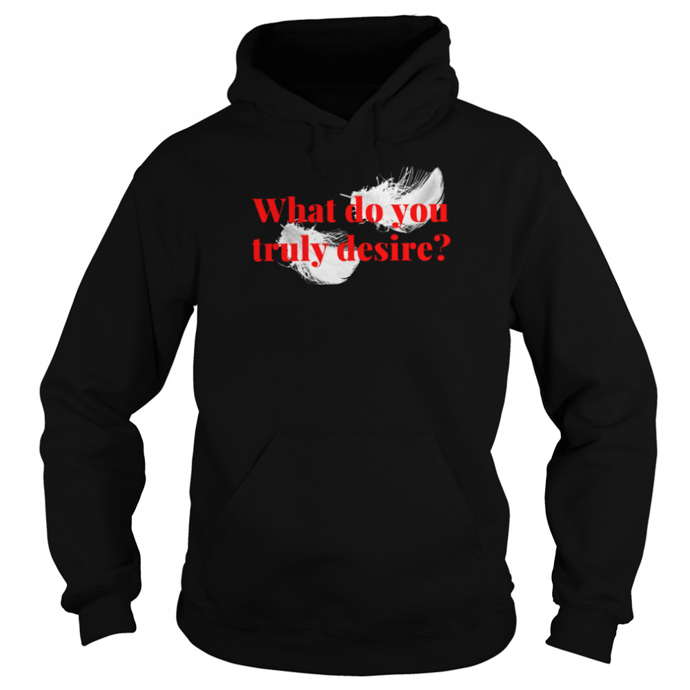 What do you Truly Desire Unisex Hoodie