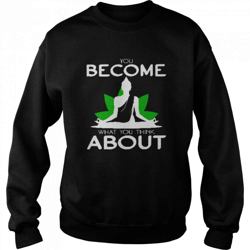 You Become What You Think About Unisex Sweatshirt