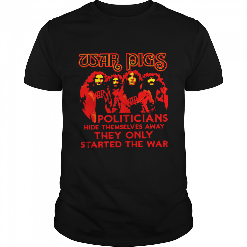 War PIgs Politicians Hide Themselves Away They Only Started The War  Classic Men's T-shirt