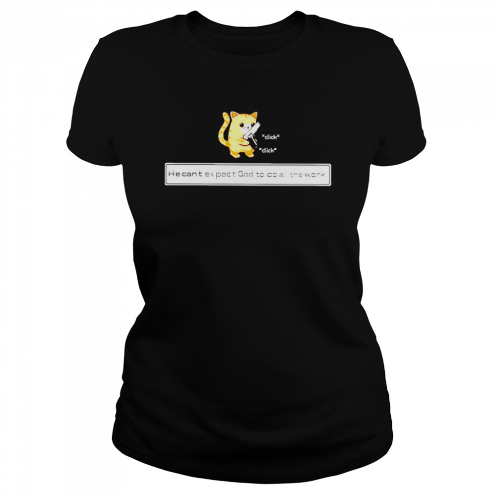 cat we can’t expect God to do all the work shirt Classic Women's T-shirt