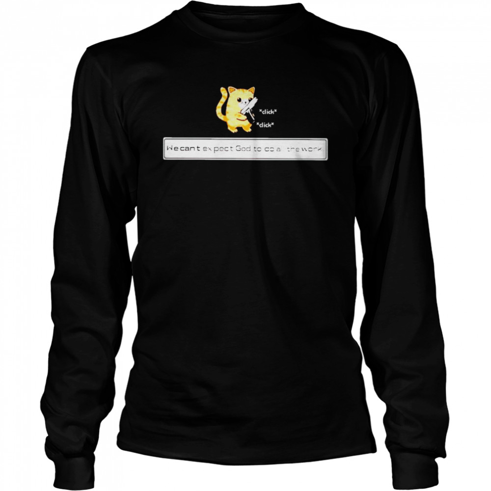 cat we can’t expect God to do all the work shirt Long Sleeved T-shirt