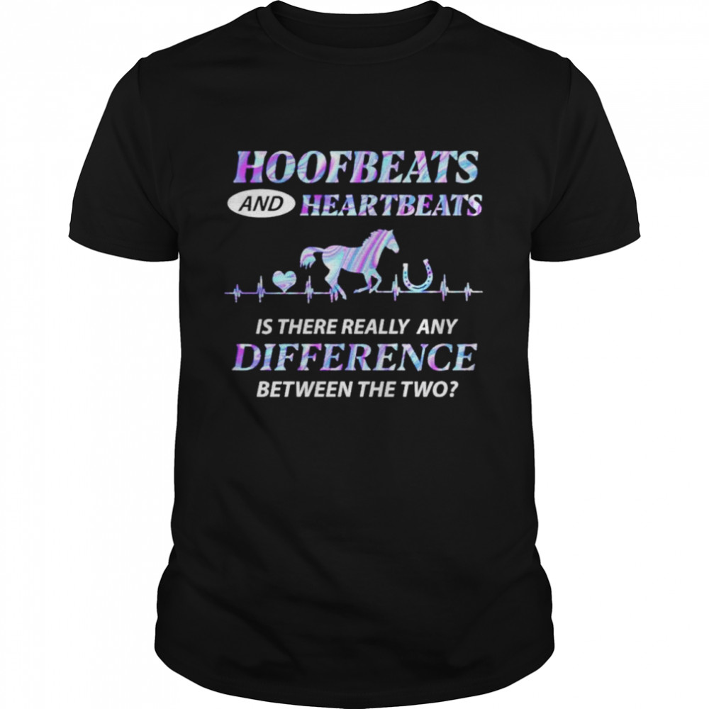 horse hoofbeats and heartbeats if there really any difference shirt