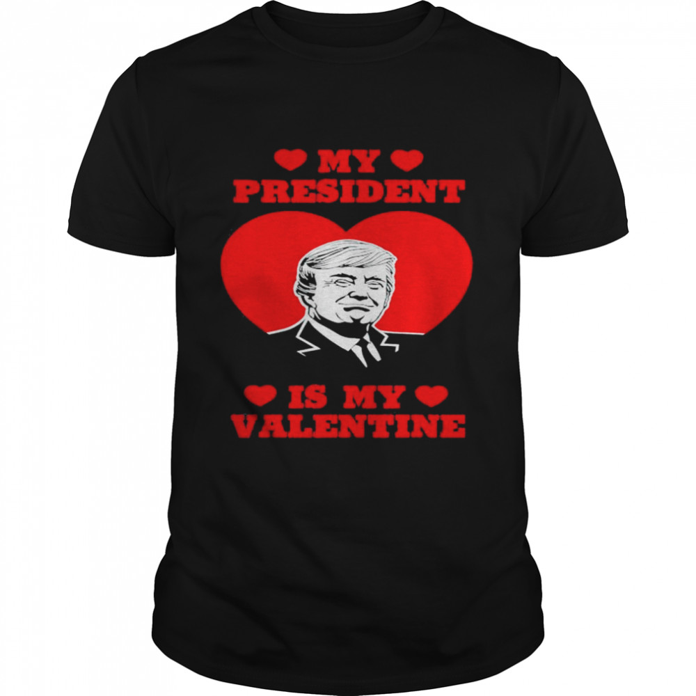 my President Is My Valentine Donald Trump Presidents Day T- Classic Men's T-shirt