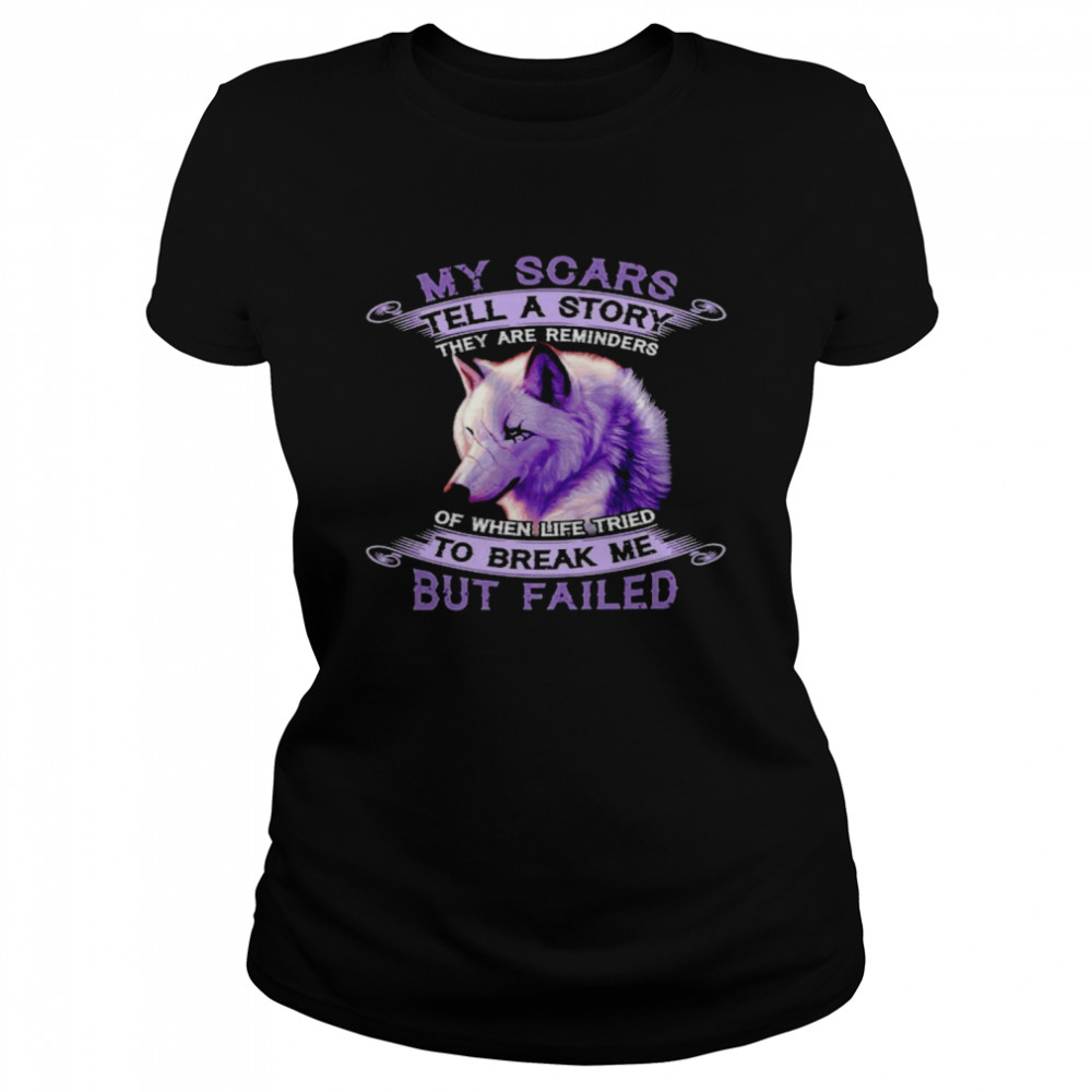 My scars tell a story they are reminders of when life tried to break me but failed shirt Classic Women's T-shirt