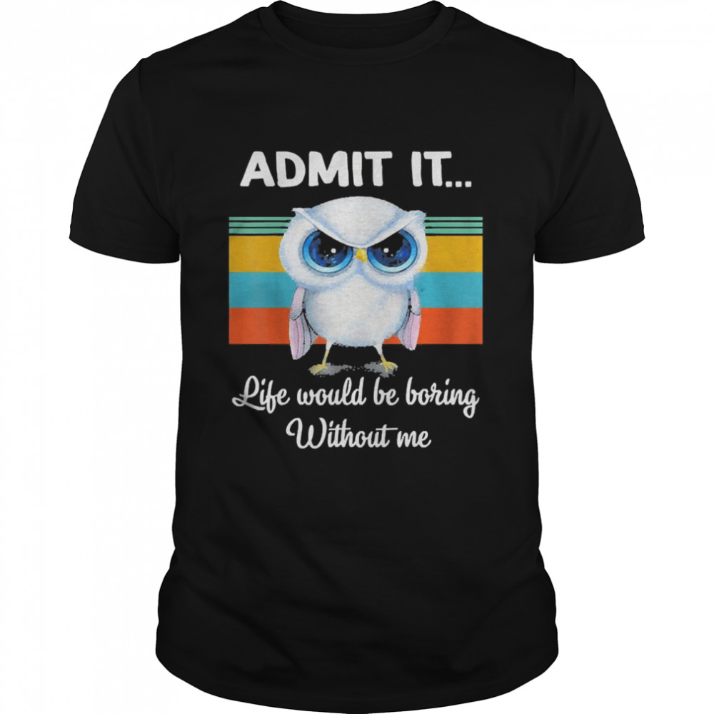 Owl Admit It Life Would be Boring Without Me Vintage  Classic Men's T-shirt