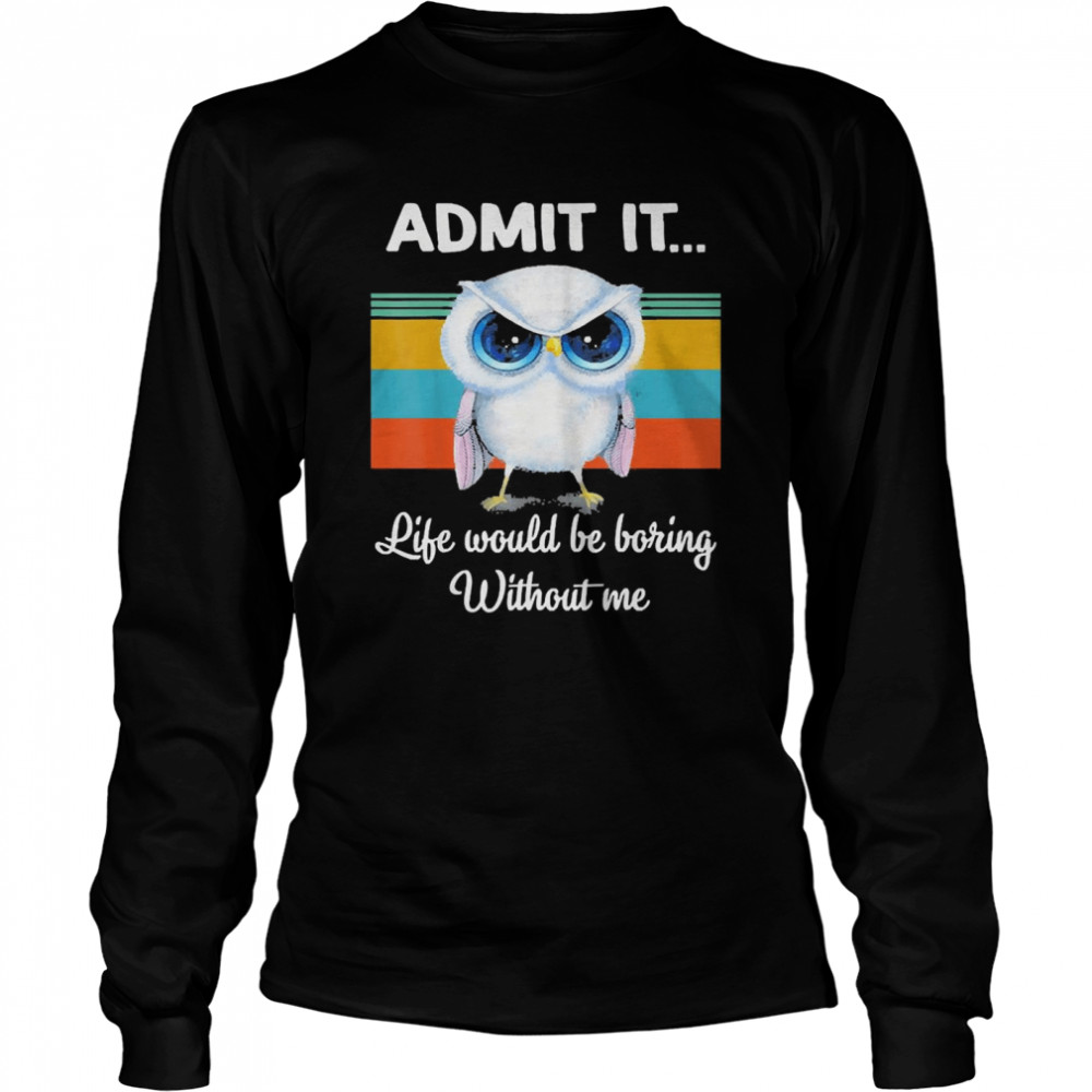 Owl Admit It Life Would be Boring Without Me Vintage  Long Sleeved T-shirt