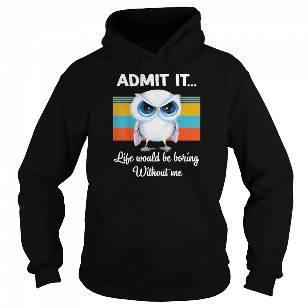 Owl Admit It Life Would be Boring Without Me Vintage  Unisex Hoodie