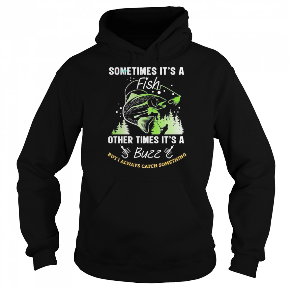 Sometimes It’s A Fish Other Times It’s A Buzz But I Always Catch Something Unisex Hoodie