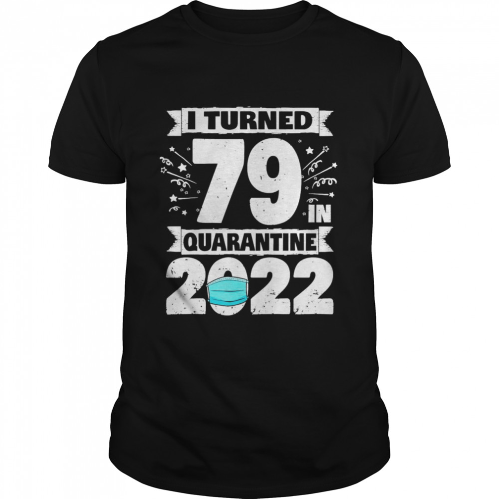 i Turned 79 In Quarantine 2022 79th Birthday  Classic Men's T-shirt