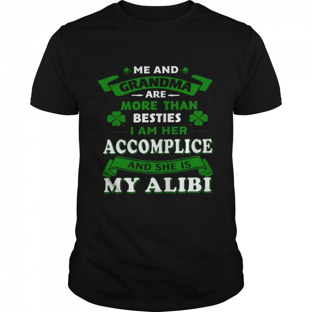 Me and grandma are more than besties i am her accomplice and she is my alibi shirt